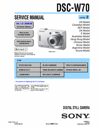 SONY DSC-W70 SONY DSC-W70
DIGITAL STILL CAMERA.
SERVICE MANUAL VERSION 1.5 2008.09 REVISION-2 
PART# (9-876-946-36)